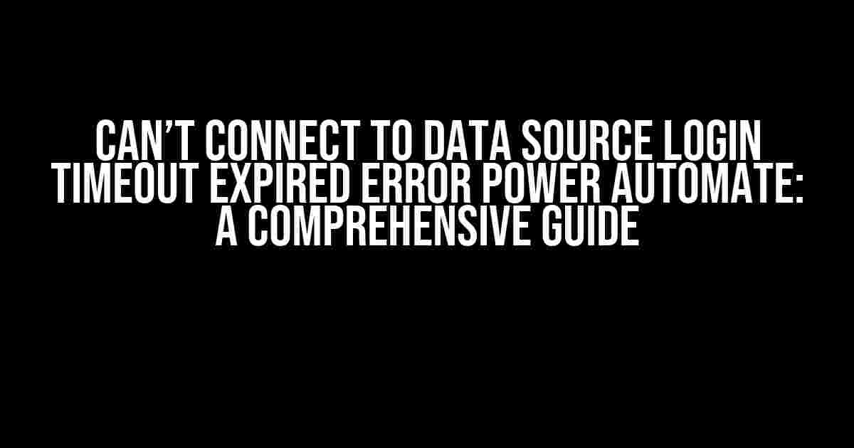 Can’t Connect to Data Source Login Timeout Expired Error Power Automate: A Comprehensive Guide