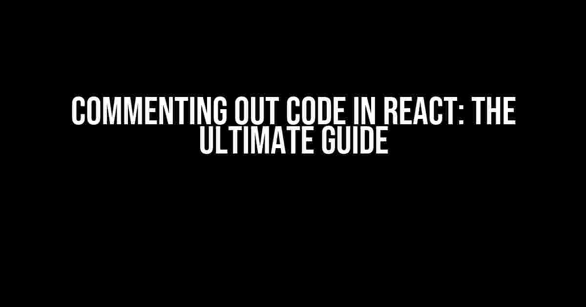 Commenting Out Code in React: The Ultimate Guide