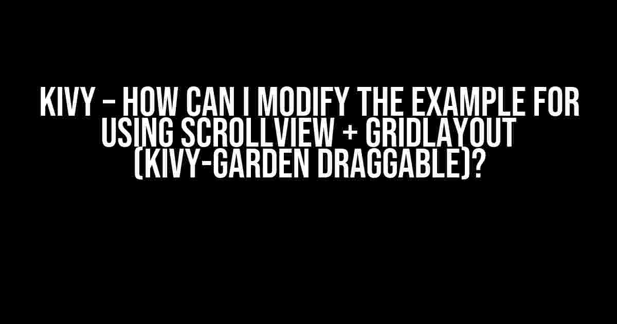 Kivy – How can I modify the example for using ScrollView + GridLayout (Kivy-Garden Draggable)?