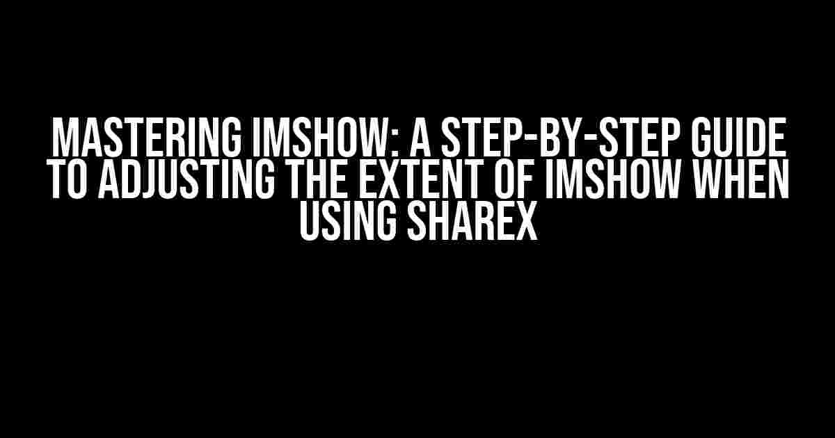 Mastering Imshow: A Step-by-Step Guide to Adjusting the Extent of Imshow when Using ShareX