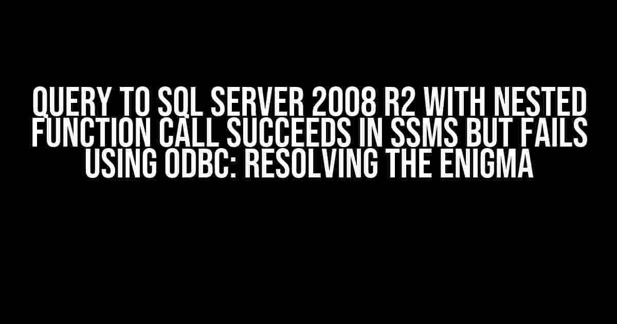 Query to SQL Server 2008 R2 with Nested Function Call Succeeds in SSMS but Fails using ODBC: Resolving the Enigma