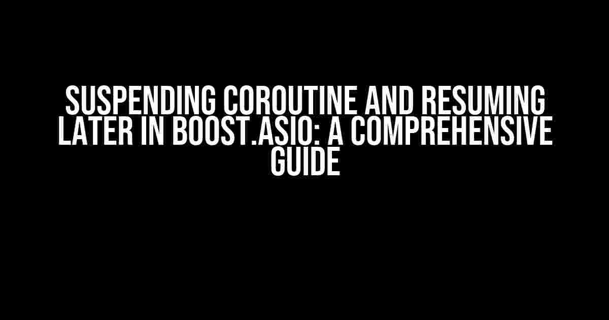 Suspending Coroutine and Resuming Later in Boost.Asio: A Comprehensive Guide