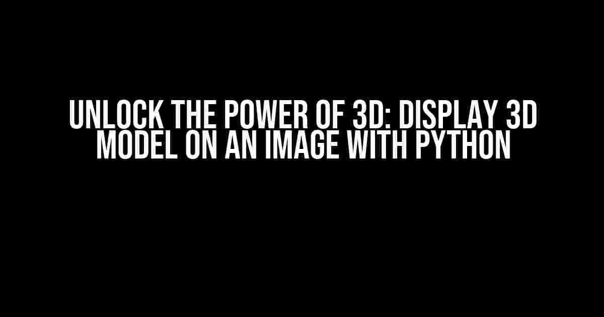 Unlock the Power of 3D: Display 3D Model on an Image with Python