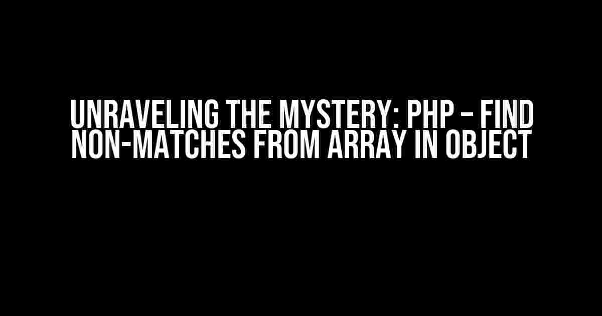 Unraveling the Mystery: PHP – Find Non-Matches from Array in Object